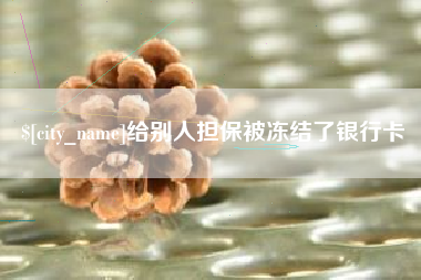 漳浦给别人担保被冻结了银行卡