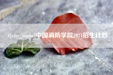 漳浦中国消防学院2021招生计划