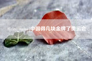 漳浦中国得几块金牌了奥运会