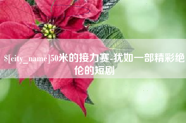 漳浦50米的接力赛-犹如一部精彩绝伦的短剧
