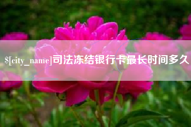 漳浦司法冻结银行卡最长时间多久