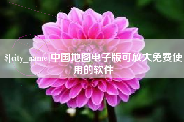 漳浦中国地图电子版可放大免费使用的软件