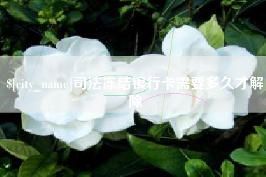 漳浦司法冻结银行卡需要多久才解除