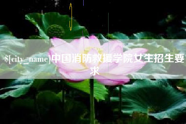 漳浦中国消防救援学院女生招生要求