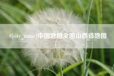漳浦中国地图全图山西省地图