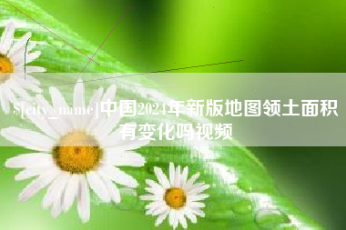 漳浦中国2024年新版地图领土面积有变化吗视频