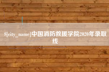 漳浦中国消防救援学院2020年录取线