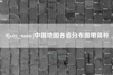 漳浦中国地图各省分布图带简称