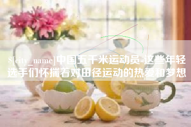 漳浦中国五千米运动员-这些年轻选手们怀揣着对田径运动的热爱和梦想