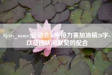 漳浦运动会50米接力赛加油稿20字-以及团队间默契的配合