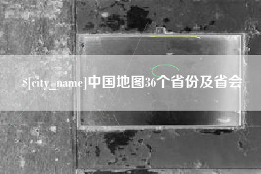 漳浦中国地图36个省份及省会