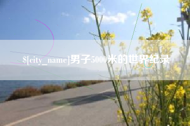 漳浦男子5000米的世界纪录